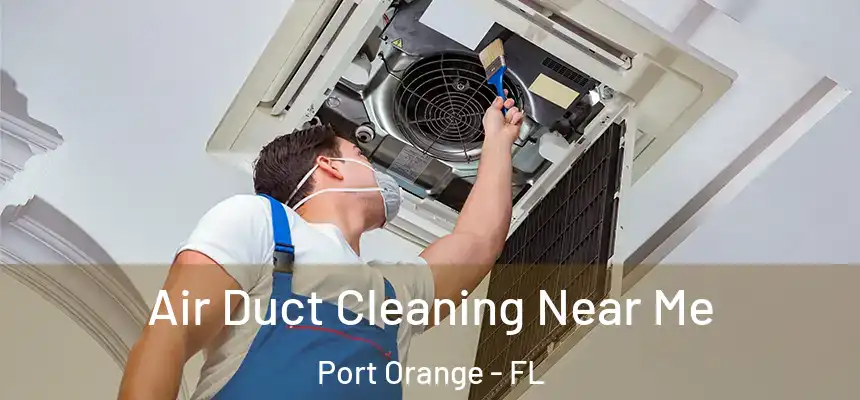 Air Duct Cleaning Near Me Port Orange - FL