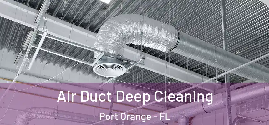 Air Duct Deep Cleaning Port Orange - FL