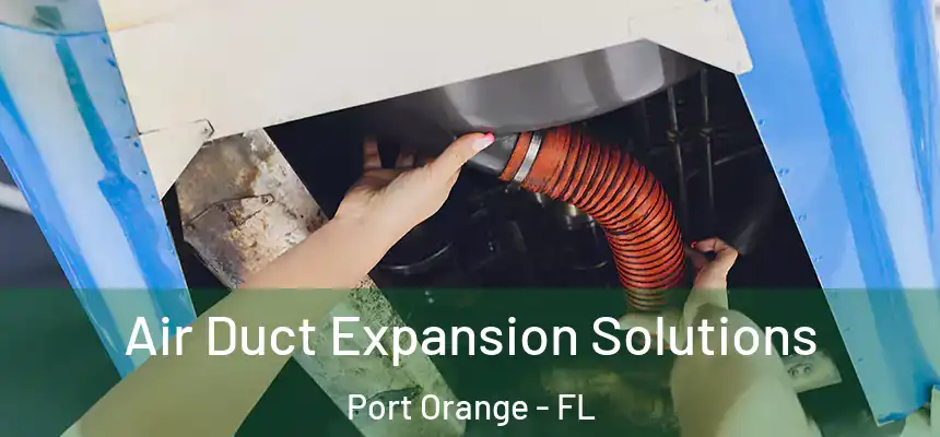 Air Duct Expansion Solutions Port Orange - FL