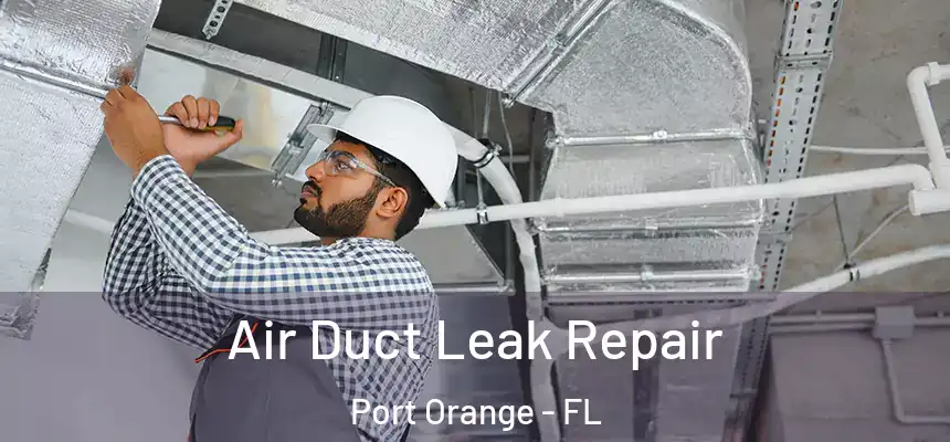 Air Duct Leak Repair Port Orange - FL