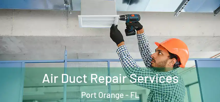 Air Duct Repair Services Port Orange - FL