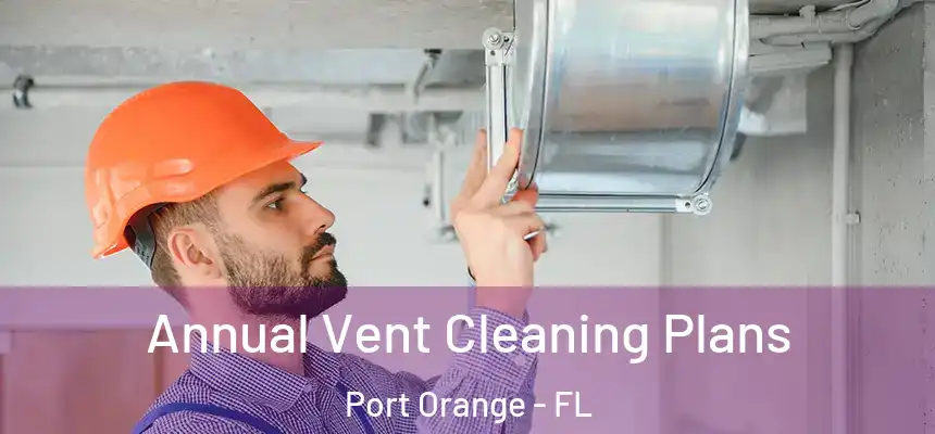 Annual Vent Cleaning Plans Port Orange - FL