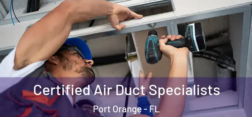 Certified Air Duct Specialists Port Orange - FL