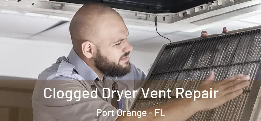 Clogged Dryer Vent Repair Port Orange - FL