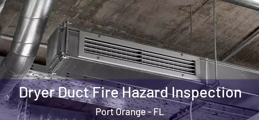 Dryer Duct Fire Hazard Inspection Port Orange - FL