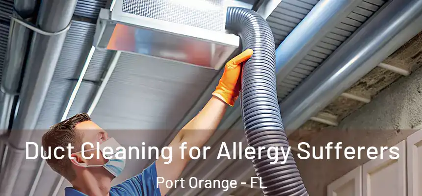 Duct Cleaning for Allergy Sufferers Port Orange - FL