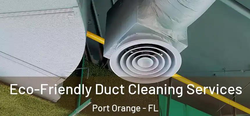Eco-Friendly Duct Cleaning Services Port Orange - FL