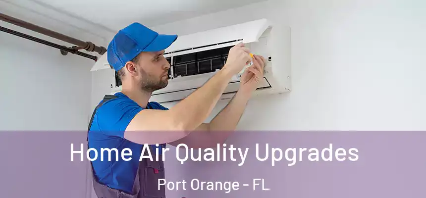 Home Air Quality Upgrades Port Orange - FL