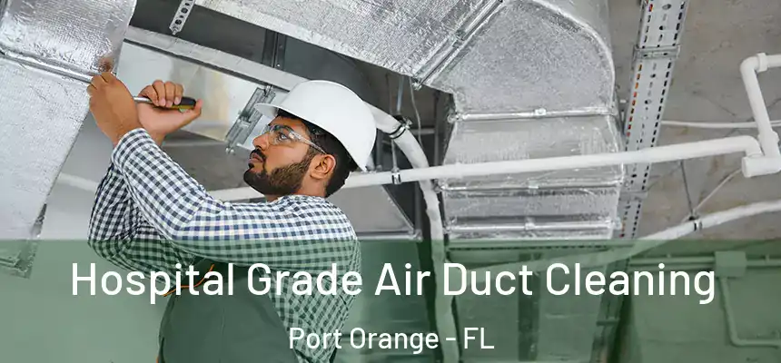 Hospital Grade Air Duct Cleaning Port Orange - FL
