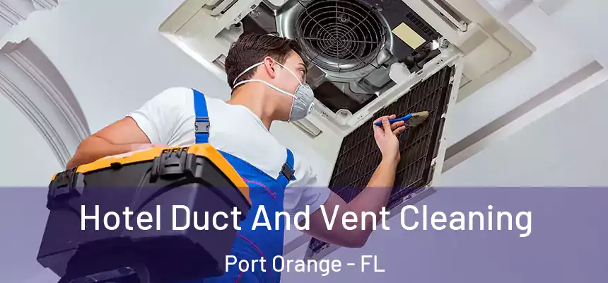 Hotel Duct And Vent Cleaning Port Orange - FL