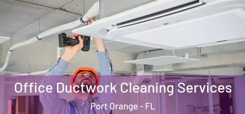 Office Ductwork Cleaning Services Port Orange - FL