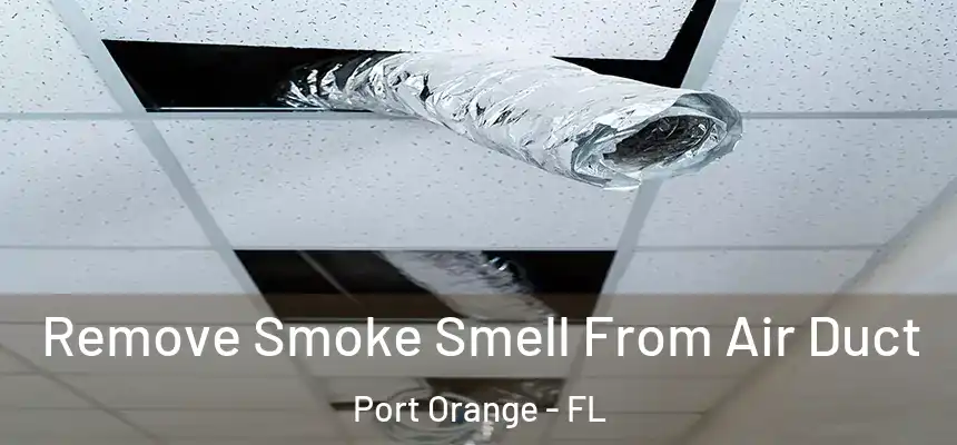 Remove Smoke Smell From Air Duct Port Orange - FL