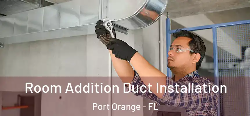 Room Addition Duct Installation Port Orange - FL