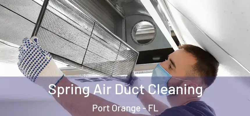 Spring Air Duct Cleaning Port Orange - FL